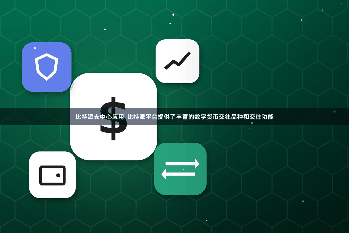 比特派去中心应用  比特派平台提供了丰富的数字货币交往品种和交往功能