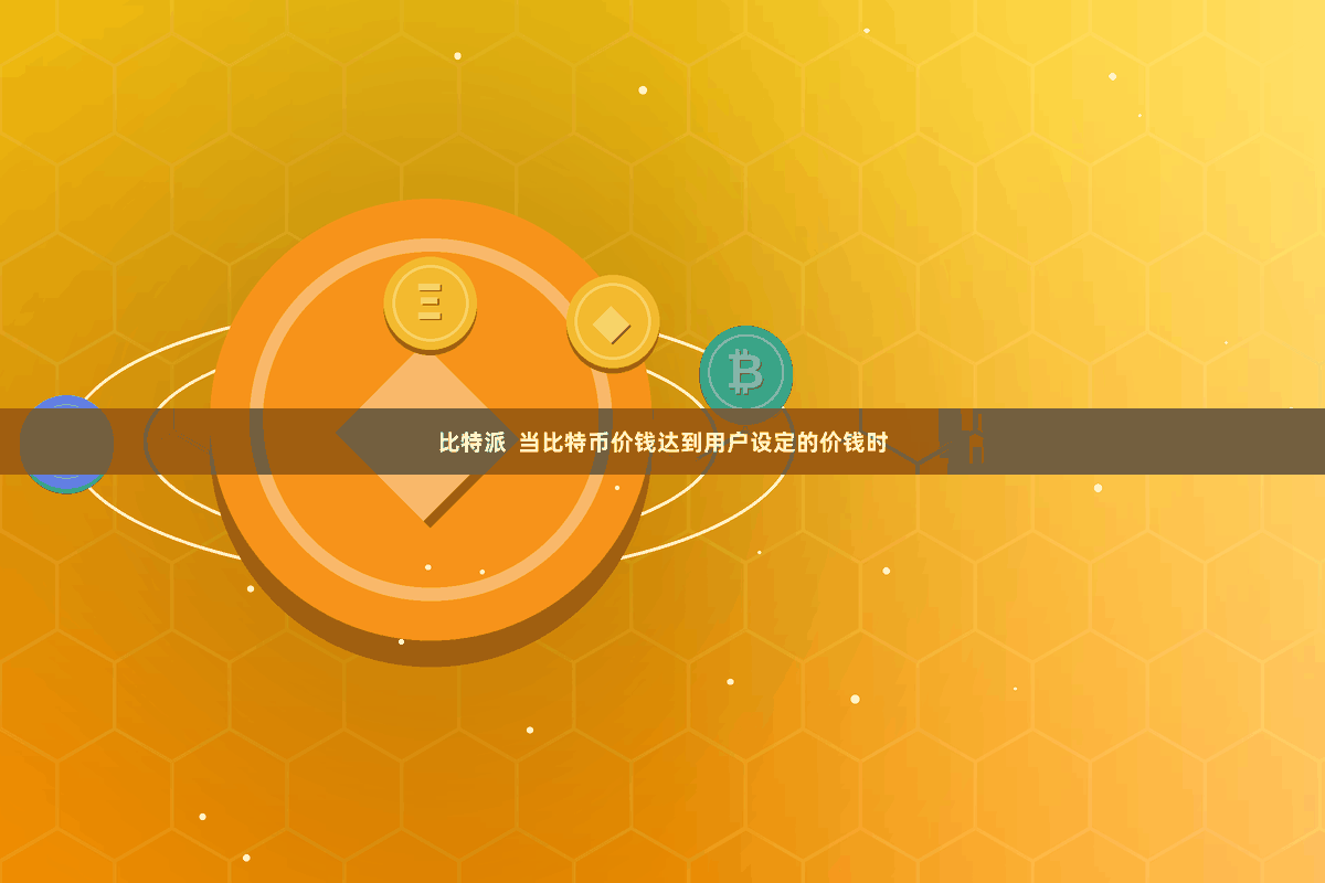 比特派  当比特币价钱达到用户设定的价钱时