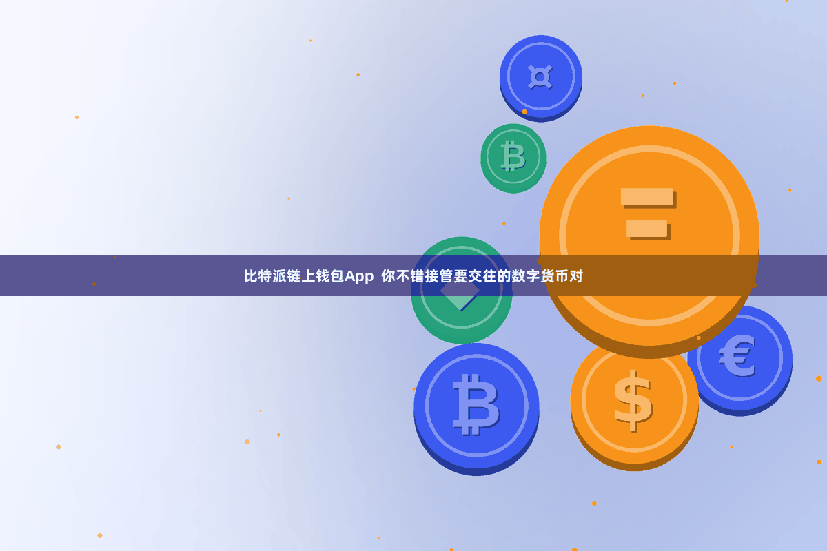 比特派链上钱包App  你不错接管要交往的数字货币对